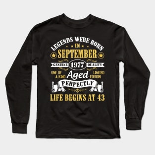 Legends Were Born In September 1977 Genuine Quality Aged Perfectly Life Begins At 43 Years Old Long Sleeve T-Shirt